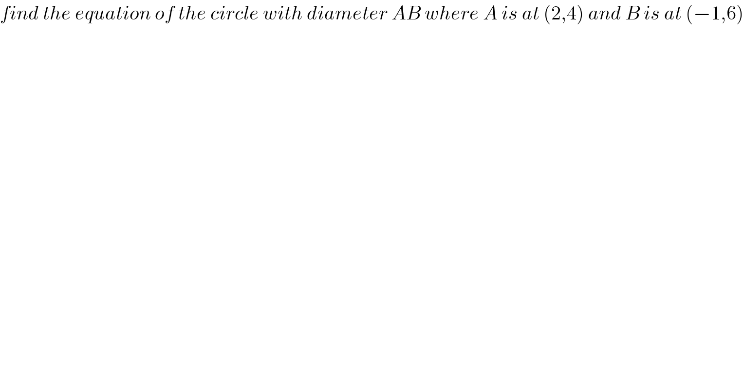 find the equation of the circle with diameter AB where A is at (2,4) and B is at (−1,6)  