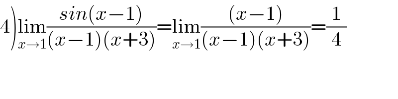 4)lim_(x→1) ((sin(x−1))/((x−1)(x+3)))=lim_(x→1) (((x−1))/((x−1)(x+3)))=(1/4)  