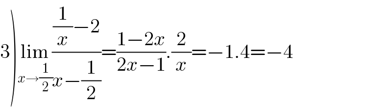 3)lim_(x→(1/2)) (((1/x)−2)/(x−(1/2)))=((1−2x)/(2x−1)).(2/x)=−1.4=−4  