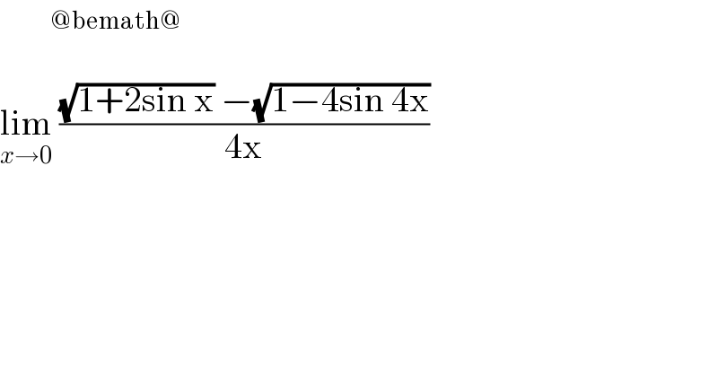         ^(@bemath@)   lim_(x→0)  (((√(1+2sin x)) −(√(1−4sin 4x)))/(4x))  