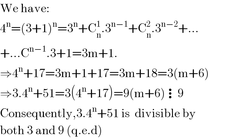 We have:  4^n =(3+1)^n =3^n +C_n ^1 .3^(n−1) +C_n ^2 .3^(n−2) +...  +...C^(n−1) .3+1=3m+1.  ⇒4^n +17=3m+1+17=3m+18=3(m+6)  ⇒3.4^n +51=3(4^n +17)=9(m+6)⋮9  Consequently,3.4^n +51 is  divisible by  both 3 and 9 (q.e.d)  