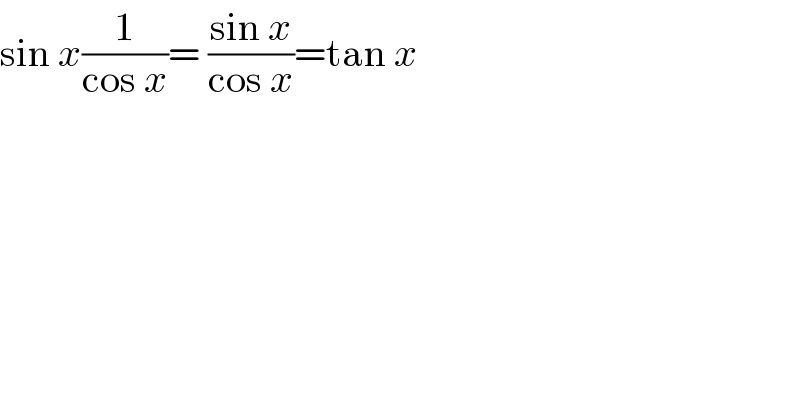 sin x(1/(cos x))= ((sin x)/(cos x))=tan x  