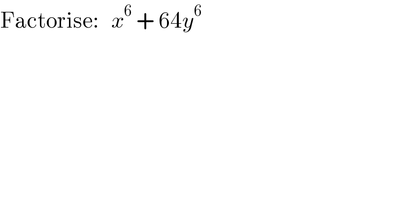 Factorise:   x^6  + 64y^6   
