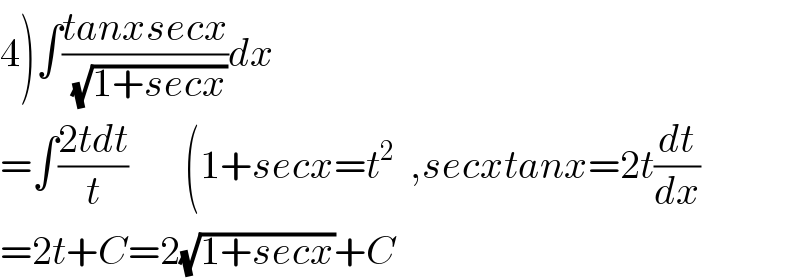 4)∫((tanxsecx)/(√(1+secx)))dx  =∫((2tdt)/t)       (1+secx=t^2   ,secxtanx=2t(dt/dx)  =2t+C=2(√(1+secx))+C  