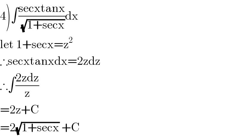 4)∫((secxtanx)/(√(1+secx)))dx  let 1+secx=z^2   ∴secxtanxdx=2zdz  ∴∫((2zdz)/z)  =2z+C  =2(√(1+secx)) +C  