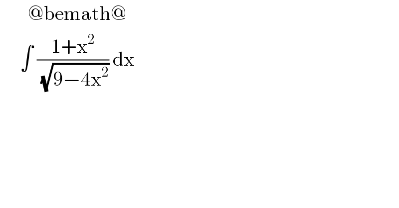        @bemath@       ∫ ((1+x^2 )/(√(9−4x^2 ))) dx   