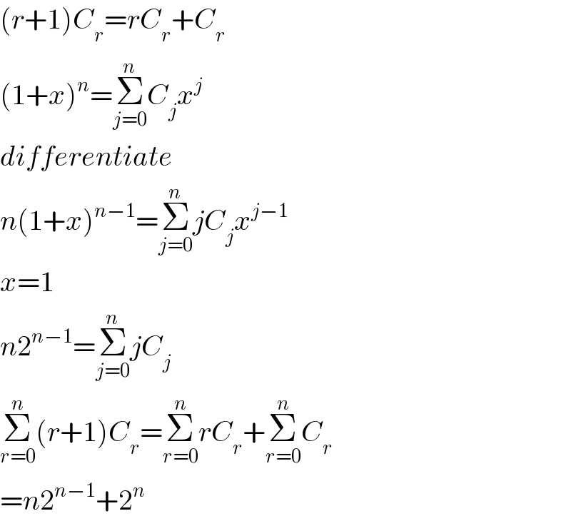 (r+1)C_r =rC_r +C_r   (1+x)^n =Σ_(j=0) ^n C_j x^j   differentiate  n(1+x)^(n−1) =Σ_(j=0) ^n jC_j x^(j−1)   x=1  n2^(n−1) =Σ_(j=0) ^n jC_j   Σ_(r=0) ^n (r+1)C_r =Σ_(r=0) ^n rC_r +Σ_(r=0) ^n C_r   =n2^(n−1) +2^n   
