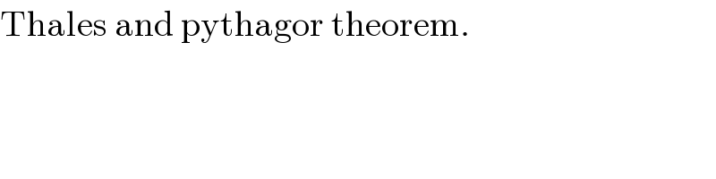 Thales and pythagor theorem.  