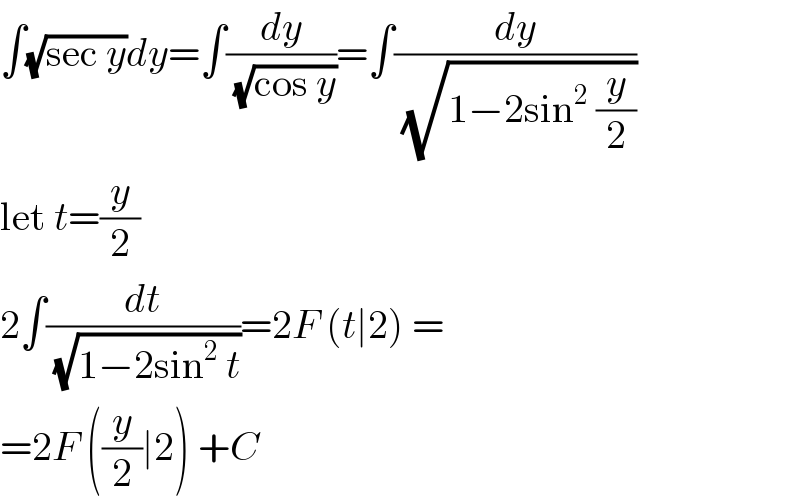 ∫(√(sec y))dy=∫(dy/(√(cos y)))=∫(dy/(√(1−2sin^2  (y/2))))  let t=(y/2)  2∫(dt/(√(1−2sin^2  t)))=2F (t∣2) =  =2F ((y/2)∣2) +C  