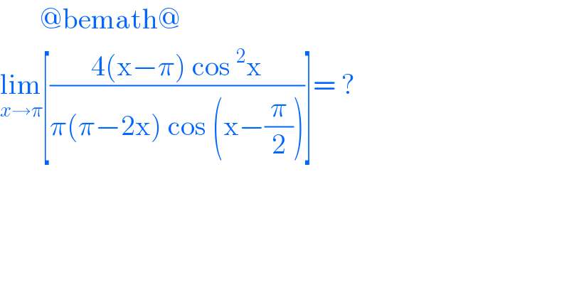        @bemath@  lim_(x→π) [((4(x−π) cos^2 x)/(π(π−2x) cos (x−(π/2))))]= ?  