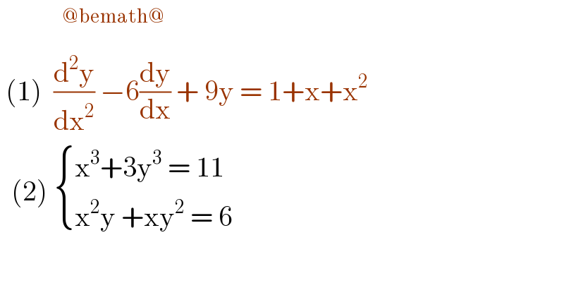           ^(@bemath@)    (1)  (d^2 y/dx^2 ) −6(dy/dx) + 9y = 1+x+x^2     (2)  { ((x^3 +3y^3  = 11)),((x^2 y +xy^2  = 6)) :}   