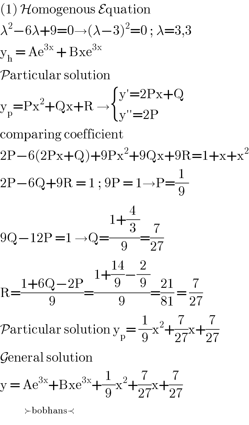 (1) Homogenous Equation   λ^2 −6λ+9=0→(λ−3)^2 =0 ; λ=3,3  y_h  = Ae^(3x)  + Bxe^(3x)   Particular solution   y_p =Px^2 +Qx+R → { ((y′=2Px+Q)),((y′′=2P)) :}  comparing coefficient   2P−6(2Px+Q)+9Px^2 +9Qx+9R=1+x+x^2   2P−6Q+9R = 1 ; 9P = 1→P=(1/9)  9Q−12P =1 →Q=((1+(4/3))/9)=(7/(27))  R=((1+6Q−2P)/9)=((1+((14)/9)−(2/9))/9)=((21)/(81)) = (7/(27))  Particular solution y_p = (1/9)x^2 +(7/(27))x+(7/(27))  General solution   y = Ae^(3x) +Bxe^(3x) +(1/9)x^2 +(7/(27))x+(7/(27))           ^(≻bobhans≺ )   