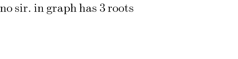 no sir. in graph has 3 roots   