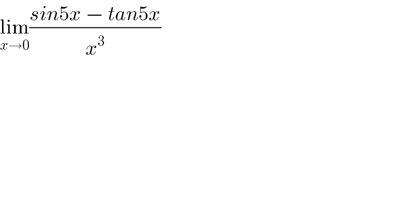 lim_(x→0) ((sin5x − tan5x)/x^3 )  