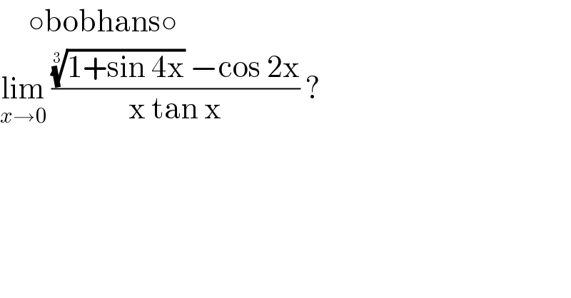      ○bobhans○  lim_(x→0)  ((((1+sin 4x))^(1/3)  −cos 2x)/(x tan x)) ?  