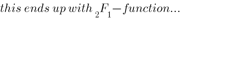 this ends up with _2 F_1 −function...  