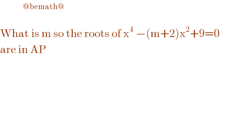            ^(@bemath@)   What is m so the roots of x^4  −(m+2)x^2 +9=0  are in AP  
