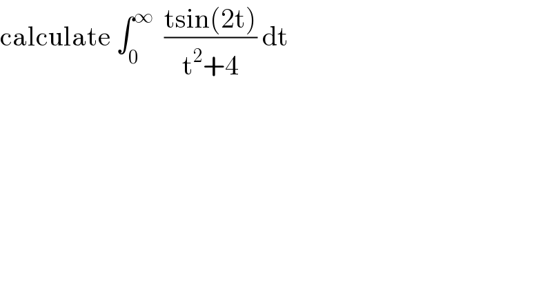 calculate ∫_0 ^∞   ((tsin(2t))/(t^2 +4)) dt  