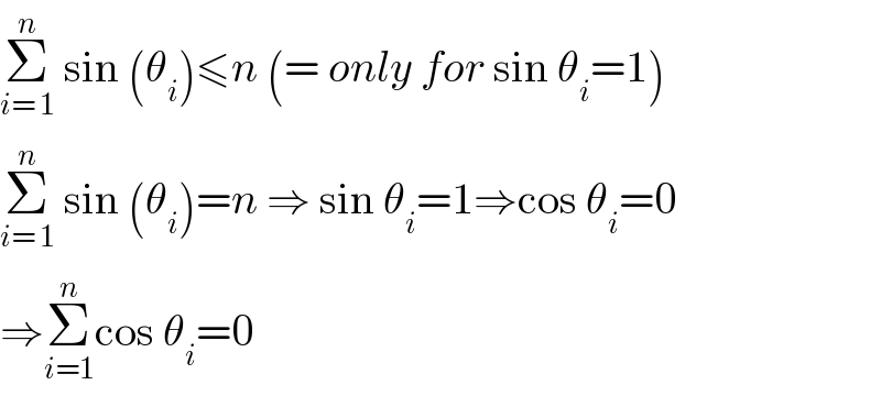 Σ_(i= 1) ^n  sin (θ_i )≤n (= only for sin θ_i =1)  Σ_(i= 1) ^n  sin (θ_i )=n ⇒ sin θ_i =1⇒cos θ_i =0  ⇒Σ_(i=1) ^n cos θ_i =0  