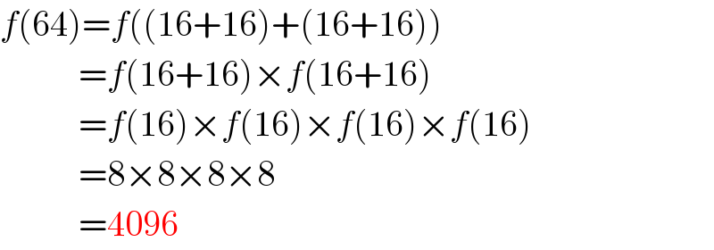 f(64)=f((16+16)+(16+16))             =f(16+16)×f(16+16)             =f(16)×f(16)×f(16)×f(16)             =8×8×8×8             =4096  