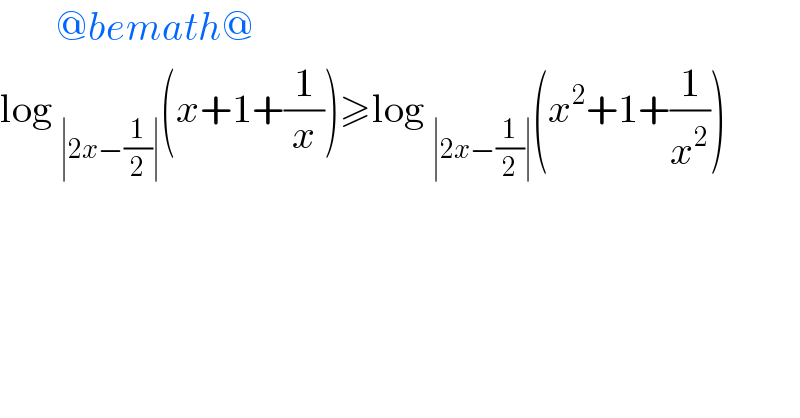        @bemath@  log _(∣2x−(1/2)∣) (x+1+(1/x))≥log _(∣2x−(1/2)∣) (x^2 +1+(1/x^2 ))  
