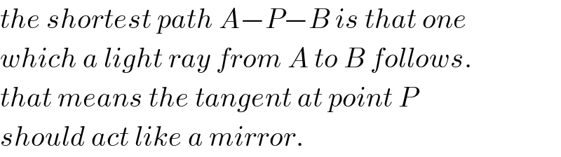 the shortest path A−P−B is that one  which a light ray from A to B follows.  that means the tangent at point P  should act like a mirror.  
