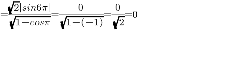 =(((√2)∣sin6π∣)/(√(1−cosπ)))=(0/(√(1−(−1))))=(0/(√2))=0  
