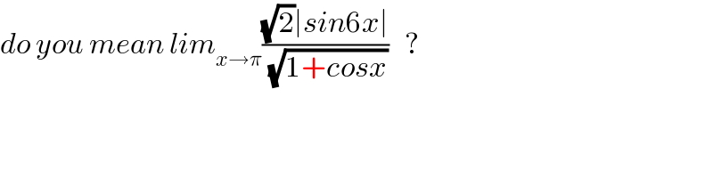 do you mean lim_(x→π) (((√2)∣sin6x∣)/(√(1+cosx)))   ?  