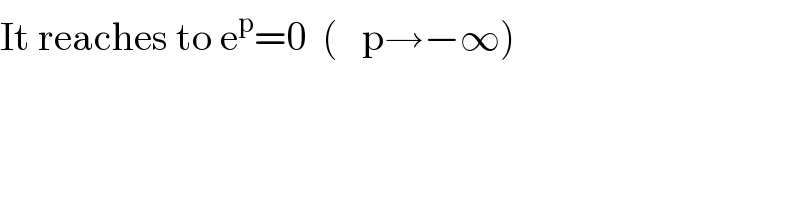 It reaches to e^p =0  (   p→−∞)  