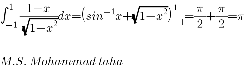 ∫_(−1) ^( 1) ((1−x)/(√(1−x^2 )))dx=(sin^(−1) x+(√(1−x^2 )))_(−1) ^( 1) =(π/2)+(π/2)=π    M.S. Mohammad taha  