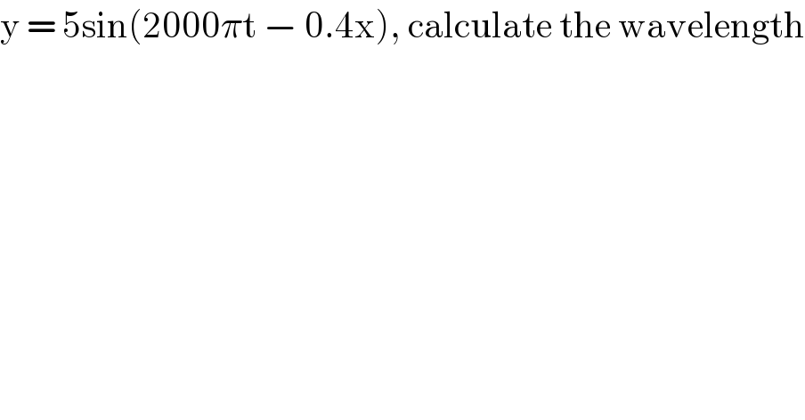 y = 5sin(2000πt − 0.4x), calculate the wavelength  