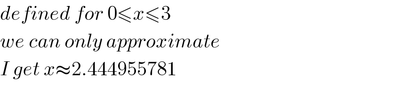 defined for 0≤x≤3  we can only approximate  I get x≈2.444955781  