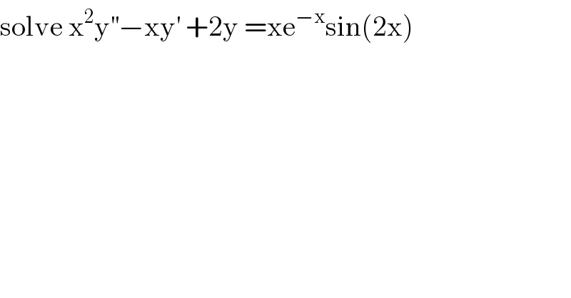 solve x^2 y^(′′) −xy^′  +2y =xe^(−x) sin(2x)  