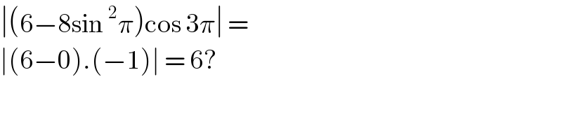 ∣(6−8sin^2 π)cos 3π∣ =  ∣(6−0).(−1)∣ = 6?    