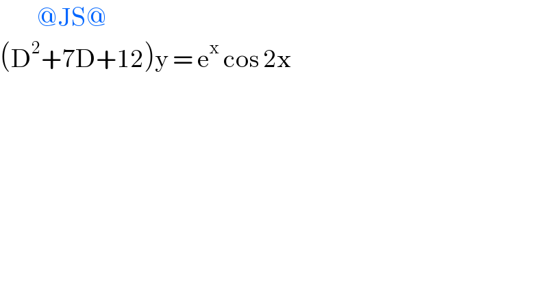          @JS@  (D^2 +7D+12)y = e^x  cos 2x   