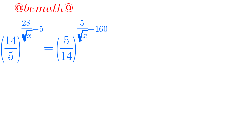       @bemath@  (((14)/5))^(((28)/(√x))−5) = ((5/(14)))^((5/(√x))−160)   