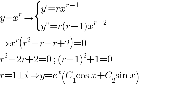 y=x^r  → { ((y′=rx^(r−1) )),((y′′=r(r−1)x^(r−2) )) :}  ⇒x^r (r^2 −r−r+2)=0  r^2 −2r+2=0 ; (r−1)^2 +1=0  r=1±i ⇒y=e^x (C_1 cos x+C_2 sin x)  