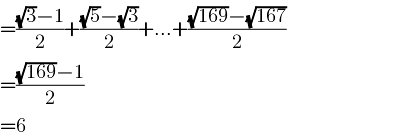 =(((√3)−1)/2)+(((√5)−(√3))/2)+...+(((√(169))−(√(167)))/2)  =(((√(169))−1)/2)  =6  
