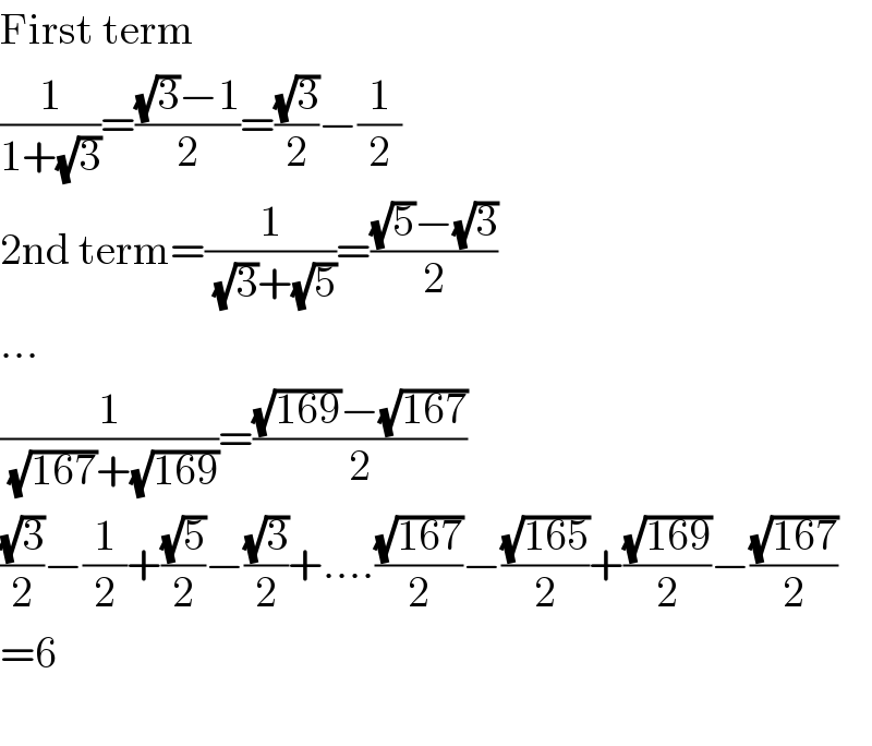 First term  (1/(1+(√3)))=(((√3)−1)/2)=((√3)/2)−(1/2)  2nd term=(1/((√3)+(√5)))=(((√5)−(√3))/2)  ...  (1/((√(167))+(√(169))))=(((√(169))−(√(167)))/2)  ((√3)/2)−(1/2)+((√5)/2)−((√3)/2)+....((√(167))/2)−((√(165))/2)+((√(169))/2)−((√(167))/2)  =6    