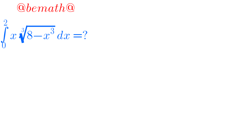        @bemath@  ∫_0 ^2  x ((8−x^3 ))^(1/3)  dx =?   