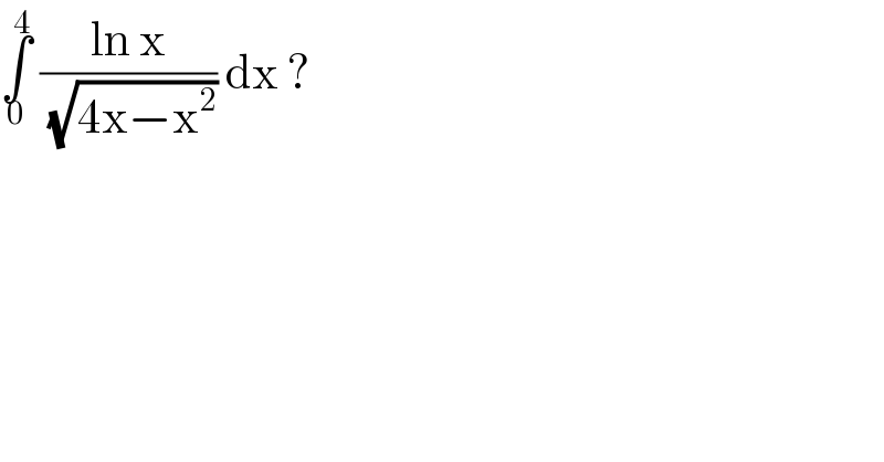 ∫_0 ^4  ((ln x)/(√(4x−x^2 ))) dx ?  