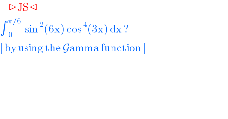      ⊵JS⊴  ∫ _0 ^( π/6) sin^2 (6x) cos^4 (3x) dx ?  [ by using the Gamma function ]  