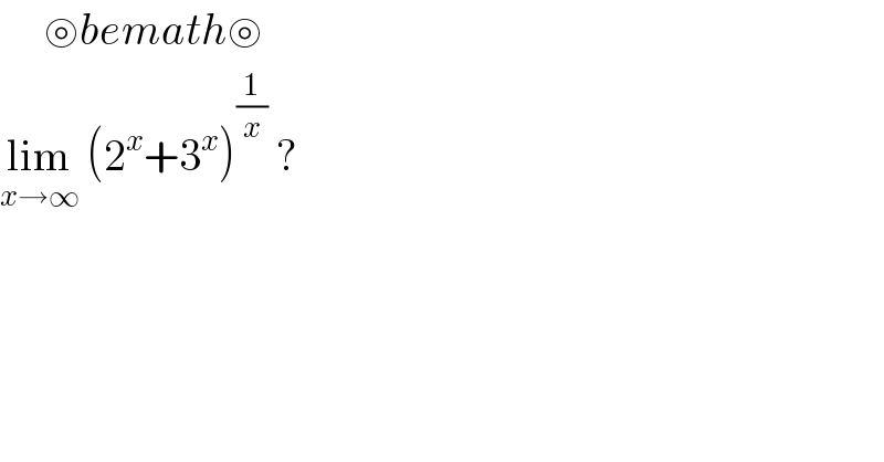      ⊚bemath⊚  lim_(x→∞)  (2^x +3^x )^(1/x)  ?   