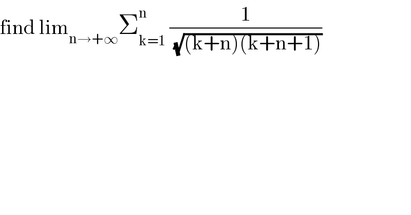 find lim_(n→+∞) Σ_(k=1) ^n  (1/(√((k+n)(k+n+1))))  