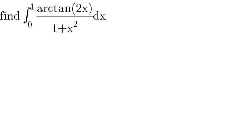 find ∫_0 ^1  ((arctan(2x))/(1+x^2 ))dx  