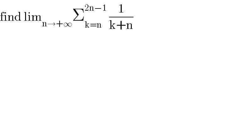 find lim_(n→+∞) Σ_(k=n) ^(2n−1)  (1/(k+n))  