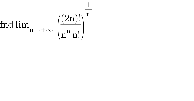 fnd lim_(n→+∞)   ((((2n)!)/(n^n  n!)))^(1/n)   