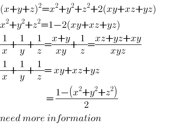 (x+y+z)^2 =x^2 +y^2 +z^2 +2(xy+xz+yz)  x^2 +y^2 +z^2 =1−2(xy+xz+yz)  (1/x)+(1/y)+(1/z)=((x+y)/(xy))+(1/z)=((xz+yz+xy)/(xyz))  (1/x)+(1/y)+(1/z)= xy+xz+yz                          = ((1−(x^2 +y^2 +z^2 ))/2)  need more information  