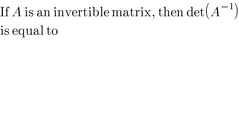 If A is an invertible matrix, then det(A^(−1) )  is equal to  