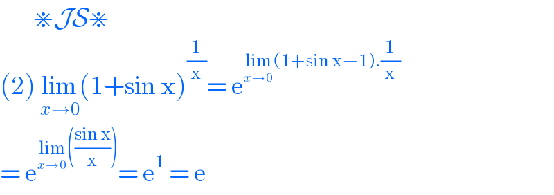         ⋇JS⋇  (2) lim_(x→0) (1+sin x)^(1/x) = e^(lim_(x→0) (1+sin x−1).(1/x))   = e^(lim_(x→0) (((sin x)/x))) = e^1  = e   